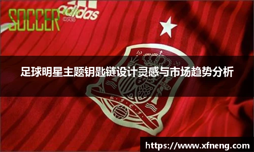 足球明星主题钥匙链设计灵感与市场趋势分析
